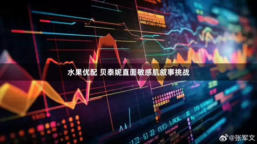 水果优配 贝泰妮直面敏感肌叙事挑战
